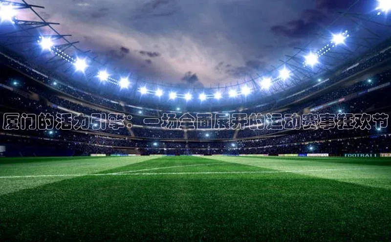 厦门的活力引擎：一场全面展开的运动赛事狂欢节